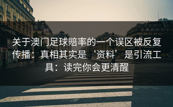 关于澳门足球賠率的一个误区被反复传播：真相其实是‘资料’是引流工具：读完你会更清醒